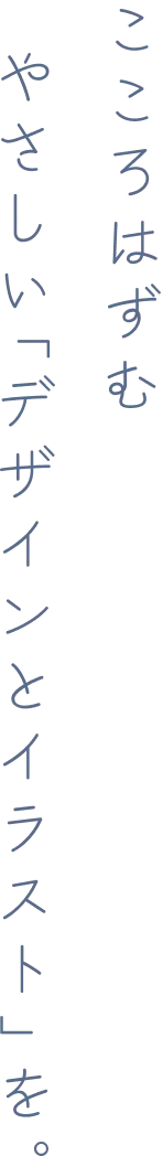 こころはずむやさしい「デザインとイラスト」を。